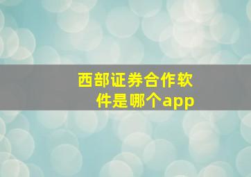 西部证券合作软件是哪个app