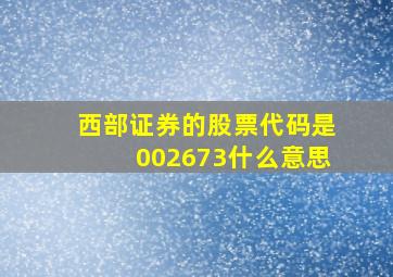 西部证券的股票代码是002673什么意思