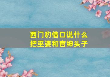 西门豹借口说什么把巫婆和官绅头子