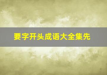 要字开头成语大全集先