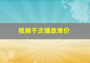 视频千次播放单价