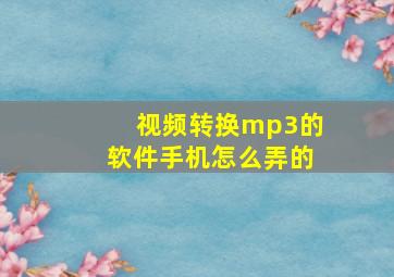 视频转换mp3的软件手机怎么弄的