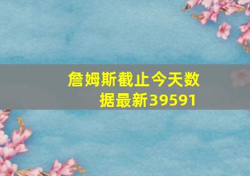 詹姆斯截止今天数据最新39591