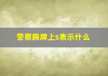 警察胸牌上s表示什么