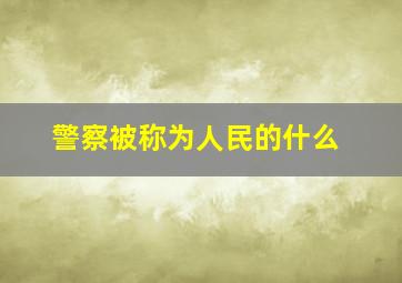 警察被称为人民的什么