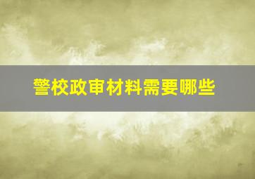 警校政审材料需要哪些