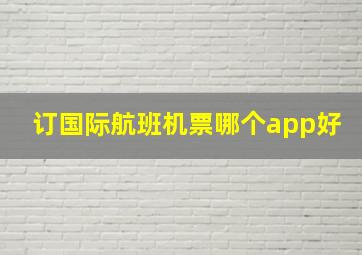 订国际航班机票哪个app好