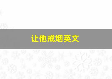 让他戒烟英文