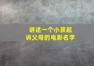 讲述一个小孩起诉父母的电影名字