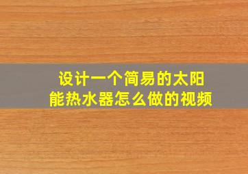 设计一个简易的太阳能热水器怎么做的视频