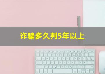 诈骗多久判5年以上