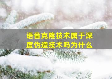 语音克隆技术属于深度伪造技术吗为什么