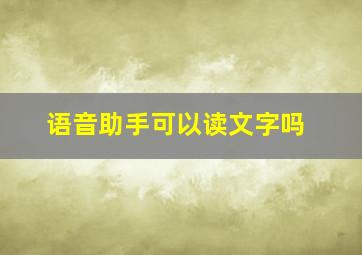 语音助手可以读文字吗