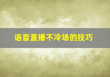 语音直播不冷场的技巧