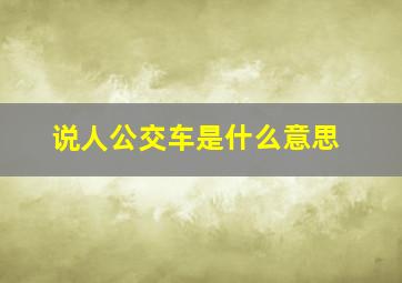 说人公交车是什么意思