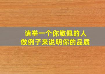 请举一个你敬佩的人做例子来说明你的品质