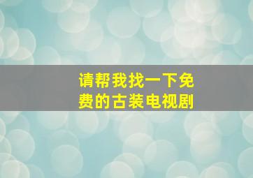 请帮我找一下免费的古装电视剧