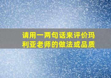 请用一两句话来评价玛利亚老师的做法或品质