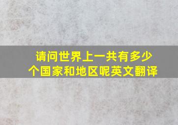 请问世界上一共有多少个国家和地区呢英文翻译