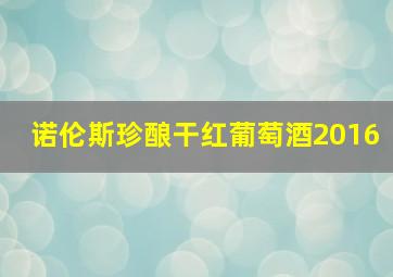 诺伦斯珍酿干红葡萄酒2016