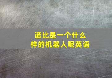 诺比是一个什么样的机器人呢英语