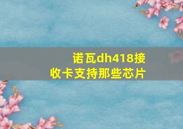 诺瓦dh418接收卡支持那些芯片