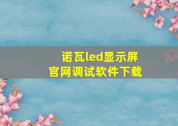 诺瓦led显示屏官网调试软件下载