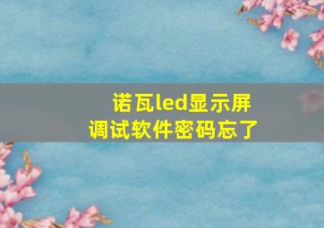 诺瓦led显示屏调试软件密码忘了