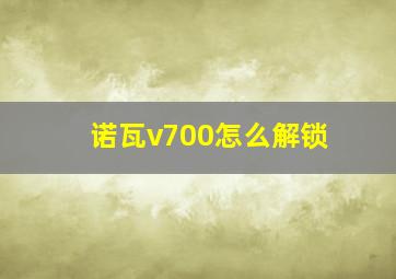 诺瓦v700怎么解锁