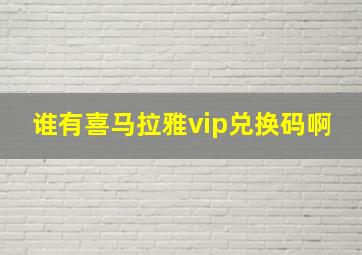 谁有喜马拉雅vip兑换码啊