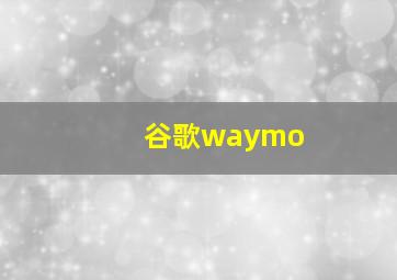 谷歌waymo