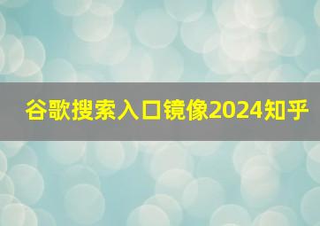 谷歌搜索入口镜像2024知乎