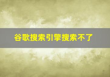 谷歌搜索引擎搜索不了