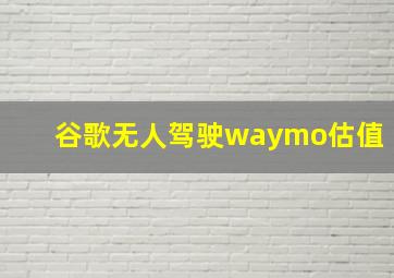 谷歌无人驾驶waymo估值