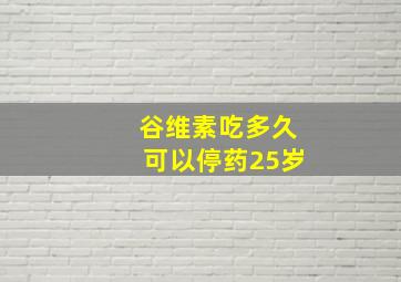 谷维素吃多久可以停药25岁