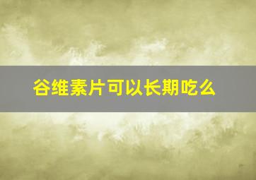 谷维素片可以长期吃么