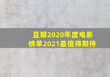 豆瓣2020年度电影榜单2021最值得期待