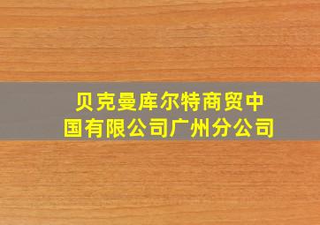 贝克曼库尔特商贸中国有限公司广州分公司