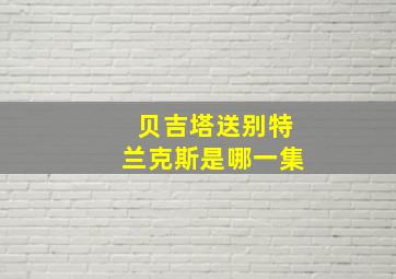 贝吉塔送别特兰克斯是哪一集