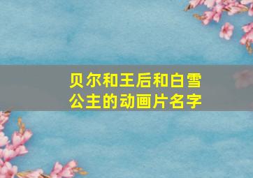 贝尔和王后和白雪公主的动画片名字