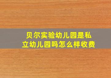 贝尔实验幼儿园是私立幼儿园吗怎么样收费