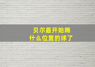 贝尔最开始踢什么位置的球了