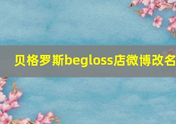 贝格罗斯begloss店微博改名