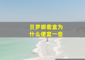 贝罗娜套盒为什么便宜一些