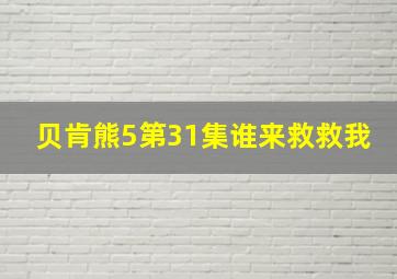 贝肯熊5第31集谁来救救我