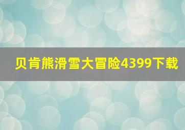 贝肯熊滑雪大冒险4399下载