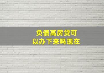 负债高房贷可以办下来吗现在