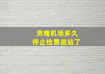 贡嘎机场多久停止检票进站了