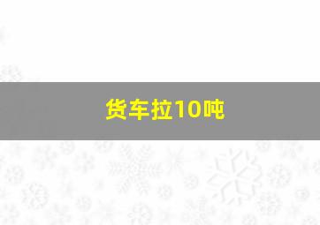 货车拉10吨