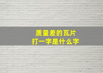 质量差的瓦片打一字是什么字